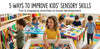 Five ways to improve kids' sensory skills through play and developmental activities